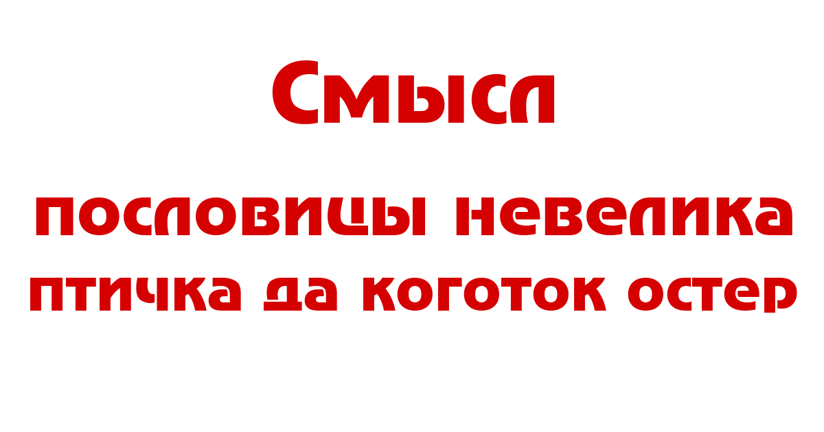 Значение мысл пословицы "Невелика птичка, да коготок остер".