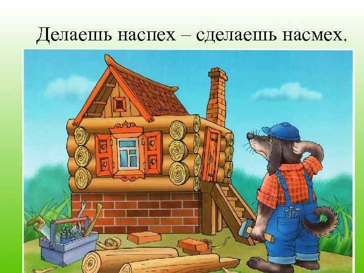 Значение и смысл пословицы "Делаешь наспех - сделаешь на смех"?