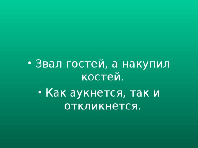 Значение и смысл пословицы "Звал гостей, а накупил костей"