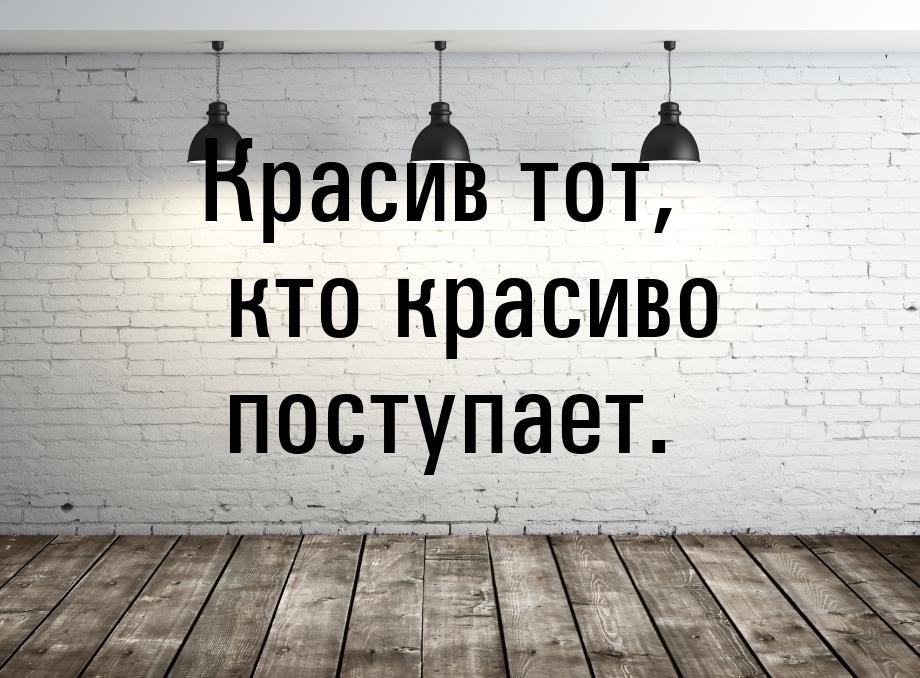 Значение и смысл пословицы "Красив тот, кто красиво поступает"